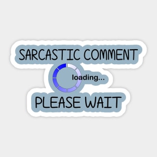 Sarcastic Comment Loading... Please Wait Sticker